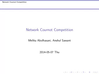 Network Cournot Competition  Melika Abolhasani, Anshul Sawant  2014-05-07 Thu  Network Cournot