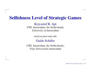 Selfishness Level of Strategic Games  Krzysztof R. Apt CWI, Amsterdam, the Netherlands ,