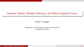 Random Vectors, Random Matrices, and Matrix Expected Value  James H. Steiger  Department of
