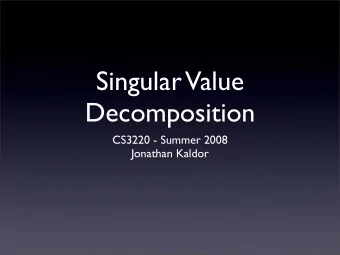 Singular Value  Decomposition  CS3220 - Summer 2008  Jonathan Kaldor  Another Factorization?