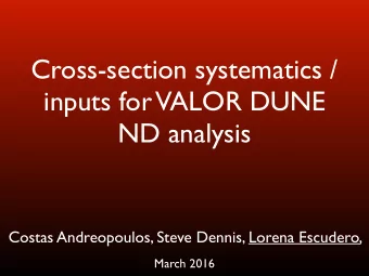Cross-section systematics /  inputs for  VALOR DUNE  ND analysis  Costas Andreopoulos, Steve