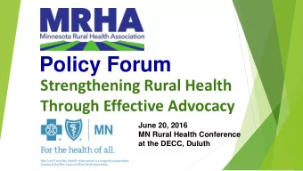 Policy Forum  Strengthening Rural Health  Through Effective Advocacy  June 20, 2016  MN Rural