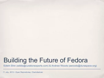 Building the Future of Fedora  Edwin Shin (eddie@curationexperts.com) &amp; Andrew Woods
