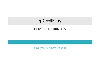 q-Credibility  OLIVIER LE COURTOIS  EMLyon Business School  First Version  Outline of the Talk