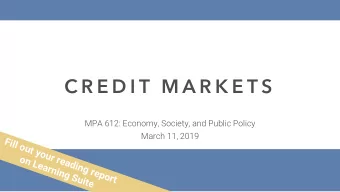 C R E D I T  M A R K E T S  MPA 612: Economy, Society, and Public Policy  March 11, 2019  Fill out