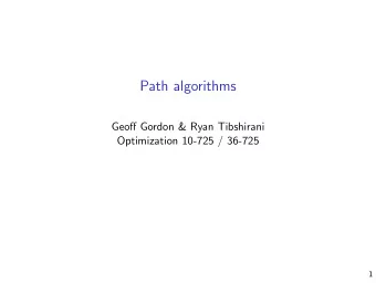 Path algorithms  Geoff Gordon &amp; Ryan Tibshirani  Optimization 10-725 / 36-725  1  Path