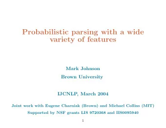 Probabilistic parsing with a wide  variety of features  Mark Johnson  Brown University  IJCNLP,