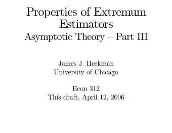 Properties of Extremum  Estimators  Asymptotic Theory  Part III  James J. Heckman  University of