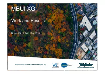 MBUI XG  Work and Results  Rome 13th &amp; 14th May 2010  Prepared by: Jos M. Cantera