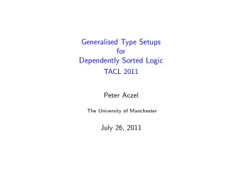 Generalised Type Setups  for  Dependently Sorted Logic  TACL 2011  Peter Aczel  The University of