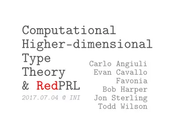 Computational  Higher-dimensional  Type  Carlo Angiuli  Theory  Evan Cavallo  Favonia  &amp; RedPRL