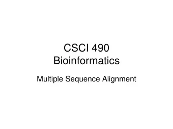 CSCI 490  Bioinformatics  Multiple Sequence Alignment  Multiple Sequence Alignment  Motivation: