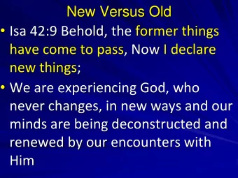 Isa 42:9 Behold, the former things  have come to pass, Now I declare  new things;  We are