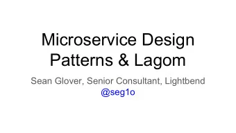 Microservice Design  Patterns &amp; Lagom  Sean Glover, Senior Consultant, Lightbend  @seg1o  Once