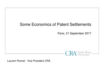 Some Economics of Patent Settlements  Paris, 21 September 2017  Laurent Flochel - Vice President