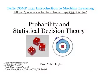 Probability and  Statistical Decision Theory  Many slides attributable to:  Prof. Mike Hughes  Erik