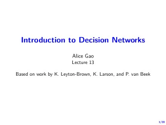 Introduction to Decision Networks  Alice Gao  Lecture 13  Based on work by K. Leyton-Brown, K.
