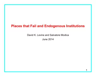 Places that Fail and Endogenous Institutions  David K. Levine and Salvatore Modica  June 2014  1