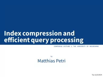 Indexcompressionand  efgicientqueryprocessing  COMP90042 LECTURE 3, THE UNIVERSITY OF MELBOURNE  by