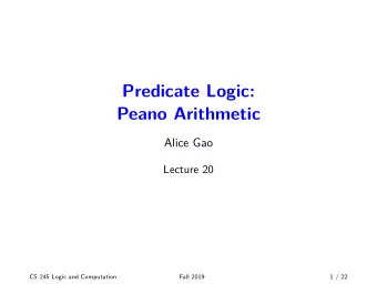 Predicate Logic:  Peano Arithmetic  Alice Gao  Lecture 20  CS 245 Logic and Computation  Fall 2019