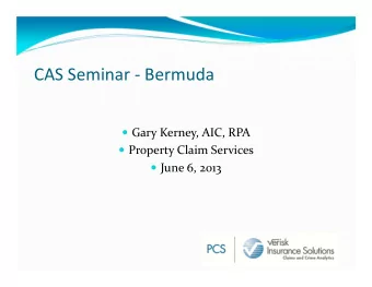 CAS Seminar - Bermuda  Gary Kerney, AIC, RPA  Property Claim Services  June 6, 2013