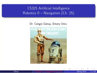 CS325 Artificial Intelligence  Robotics II  Navigation (Ch. 25)  Dr. Cengiz Gnay, Emory Univ.