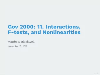 Gov 2000: 11. Interactions,  F-tests, and Nonlinearities  Matthew Blackwell  November 15, 2016  1 /