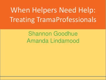 When Helpers Need Help:  Treating TramaProfessionals  Shannon Goodhue  Amanda Lindamood  Treating