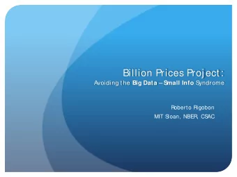 Billion Prices Proj ect: Avoiding the Big Data  Small Info S  yndrome  Roberto Rigobon  MIT S