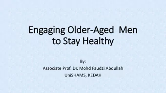 Engaging Older-Aged  M  Men  to Stay Healthy  By:  Associate Prof. Dr. Mohd Faudzi Abdullah