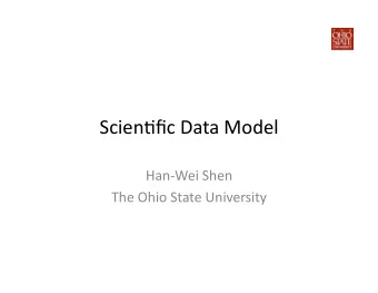 Scien&amp;fic Data Model  Han-Wei Shen  The Ohio State University  What is a Data Model?  How do