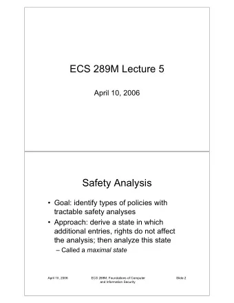 ECS 289M Lecture 5  April 10, 2006  Safety Analysis   Goal: identify types of policies with