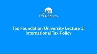 Tax Foundation University Lecture 3:  International Tax Policy  Agenda  What is international