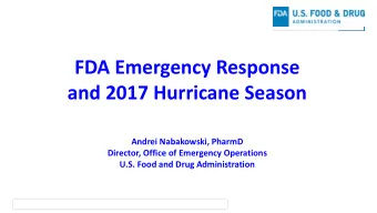 FDA Emergency Response and 2017 Hurricane Season  Andrei Nabakowski, PharmD  Director, Office of