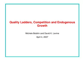 Quality Ladders, Competition and Endogenous  Growth  Michele Boldrin and David K. Levine  April 4,