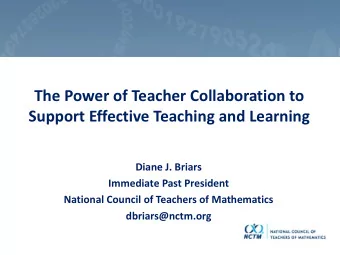 The Power of Teacher Collaboration to  Support Effective Teaching and Learning  Diane J. Briars