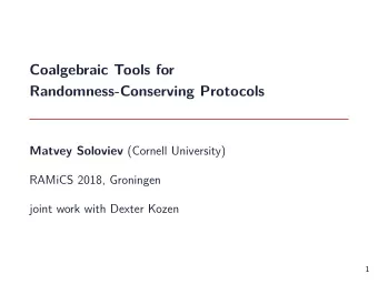 Coalgebraic Tools for  Randomness-Conserving Protocols Matvey Soloviev (Cornell University)  RAMiCS