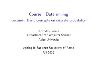 Course : Data mining  Lecture : Basic concepts on discrete probability  Aristides Gionis