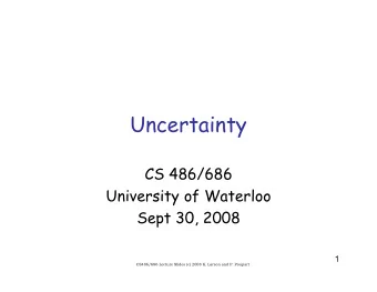 Uncertainty  CS 486/686  University of Waterloo  Sept 30, 2008  1  CS486/686 Lecture Slides (c)