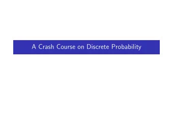 A Crash Course on Discrete Probability  Events and Probability  Consider a random process (e.g.,