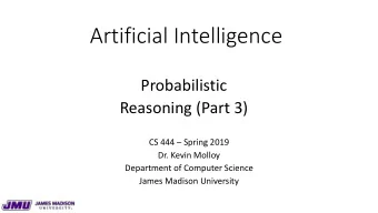 Artificial Intelligence  Probabilistic  Reasoning (Part 3)  CS 444  Spring 2019  Dr. Kevin