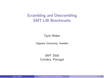 Scrambling and Descrambling  SMT-LIB Benchmarks  Tjark Weber  Uppsala University, Sweden  SMT 2016