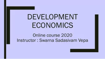 DEVELOPMENT  ECONOMICS  Online course 2020  Instructor : Swarna Sadasivam Vepa  LECTURE TWO