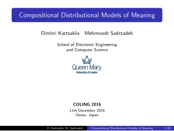 Compositional Distributional Models of Meaning  Dimitri Kartsaklis  Mehrnoosh Sadrzadeh  School of
