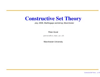 Constructive Set Theory  July, 2008, Mathlogaps workshop, Manchester  .  Peter Aczel