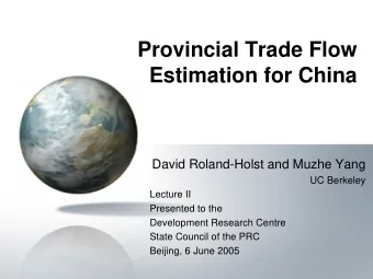 Provincial Trade Flow  Estimation for China  David Roland-Holst and Muzhe Yang  UC Berkeley