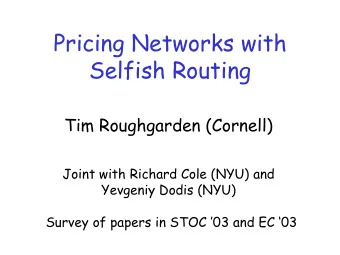 Pricing Networks with  Selfish Routing  Tim Roughgarden (Cornell)  Joint with Richard Cole (NYU)