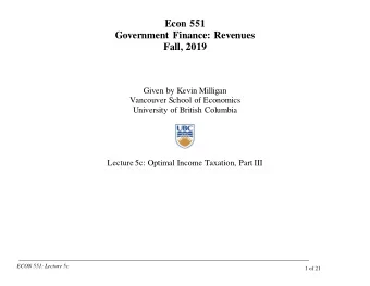 Econ 551  Government Finance: Revenues  Fall, 2019  Given by Kevin Milligan  Vancouver School of