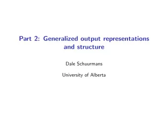 Part 2: Generalized output representations  and structure  Dale Schuurmans  University of Alberta