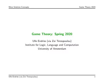 Game Theory: Spring 2020  Ulle Endriss (via Zoi Terzopoulou)  Institute for Logic, Language and